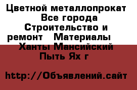 Цветной металлопрокат - Все города Строительство и ремонт » Материалы   . Ханты-Мансийский,Пыть-Ях г.